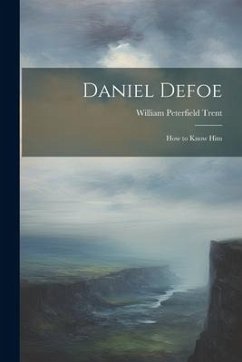 Daniel Defoe: How to Know Him - Trent, William Peterfield