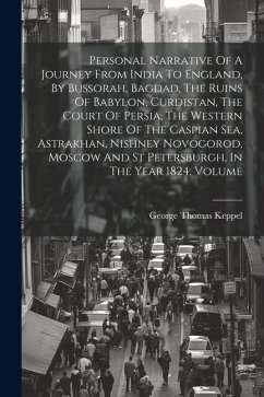 Personal Narrative Of A Journey From India To England, By Bussorah, Bagdad, The Ruins Of Babylon, Curdistan, The Court Of Persia, The Western Shore Of - Keppel, George Thomas