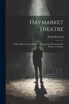 Haymarket Theatre: A Short History of the School for Scandal, the Rivals and She Stoops to Conquer - Brereton, Austin