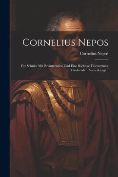 Cornelius Nepos: Für Schüler mit Erläuternden und Eine Richtige Übersetzung Fördernden Anmerkungen - Nepos, Cornelius