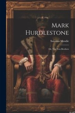 Mark Hurdlestone: Or, The Two Brothers - Moodie, Susanna