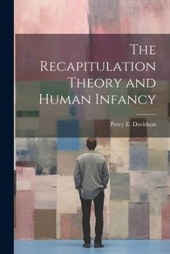 The Recapitulation Theory and Human Infancy - Davidson, Percy E.