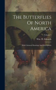 The Butterflies Of North America: With Coloured Drawings And Descriptions; Volume 1 - Edwards, Wm H.