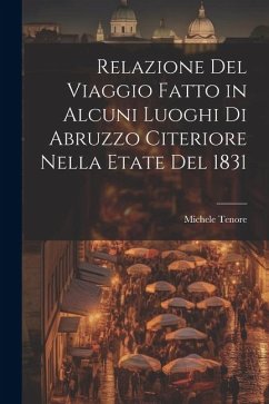 Relazione Del Viaggio Fatto in Alcuni Luoghi Di Abruzzo Citeriore Nella Etate Del 1831 - Tenore, Michele
