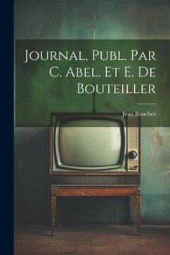 Journal, Publ. Par C. Abel. Et E. De Bouteiller - Bauchez, Jean