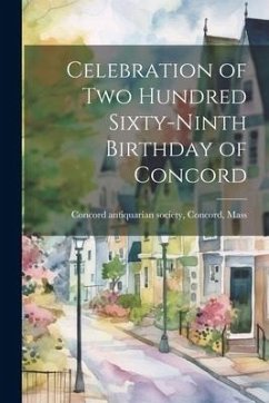 Celebration of Two Hundred Sixty-Ninth Birthday of Concord - Antiquarian Society, Concord Mass