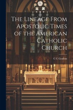 The Lineage From Apostolic Times of the American Catholic Church - Grafton, C. C.