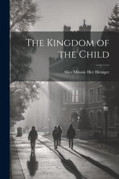 The Kingdom of the Child - Heniger, Alice Minnie Her