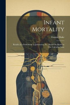 Infant Mortality: Results of a Field Study in Johnstown, Pa., Based On Births in One Calendar Year - Duke, Emma