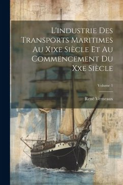 L'industrie Des Transports Maritimes Au Xixe Siècle Et Au Commencement Du Xxe Siècle; Volume 1 - Verneaux, René