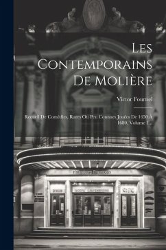 Les Contemporains De Molière: Recueil De Comédies, Rares Ou Peu Connues Jouées De 1650 À 1680, Volume 1... - Fournel, Victor