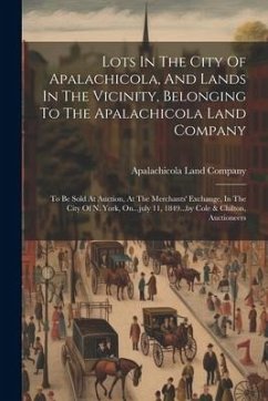 Lots In The City Of Apalachicola, And Lands In The Vicinity, Belonging To The Apalachicola Land Company: To Be Sold At Auction, At The Merchants' Exch - Company, Apalachicola Land