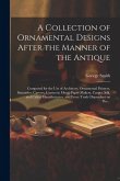 A Collection of Ornamental Designs After the Manner of the Antique: Composed for the Use of Architects, Ornamental Painters, Statuaries, Carvers, Cast
