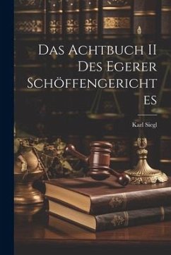 Das Achtbuch II des Egerer Schöffengerichtes - Siegl, Karl