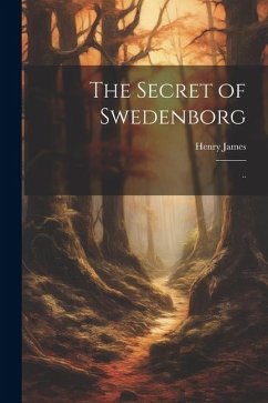 The Secret of Swedenborg: .. - James, Henry