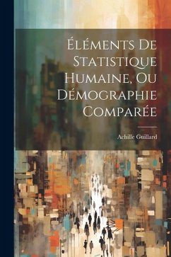 Éléments De Statistique Humaine, Ou Démographie Comparée - Guillard, Achille