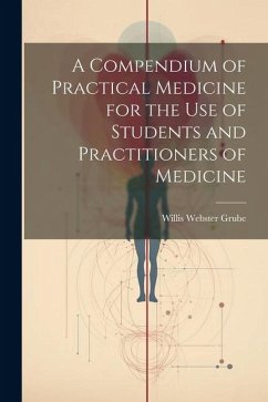 A Compendium of Practical Medicine for the Use of Students and Practitioners of Medicine - Grube, Willis Webster