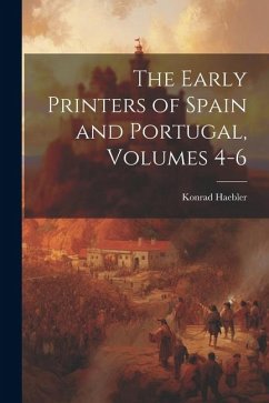 The Early Printers of Spain and Portugal, Volumes 4-6 - Haebler, Konrad
