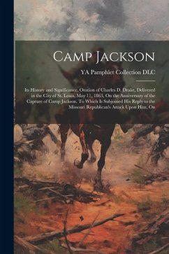 Camp Jackson: Its History and Significance. Oration of Charles D. Drake, Delivered in the City of St. Louis, May 11, 1863, On the An