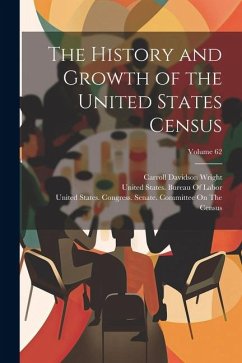 The History and Growth of the United States Census; Volume 62 - Wright, Carroll Davidson