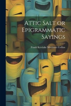 Attic Salt or Epigrammatic Sayings - Collins, Frank Kerslake Mortimer