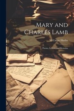 Mary and Charles Lamb: Poems, Letters, and Remains - Hazlitt, W. Carew