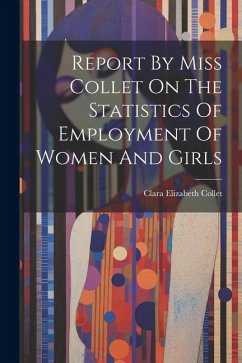 Report By Miss Collet On The Statistics Of Employment Of Women And Girls - Collet, Clara Elizabeth