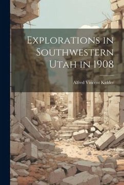 Explorations in Southwestern Utah in 1908 - Vincent, Kidder Alfred