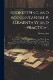 Bookkeeping and Accountantship, Elementary and Practical: In Two Parts With a Key for Teachers ... the Whole Being Adapted to Schools, Self Instructio