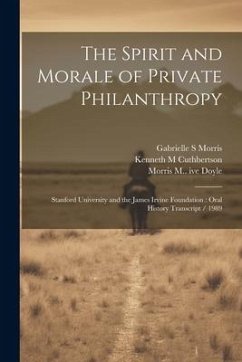 The Spirit and Morale of Private Philanthropy: Stanford University and the James Irvine Foundation: Oral History Transcript / 1989 - Morris, Gabrielle S.; Doyle, Morris M. Ive; Cuthbertson, Kenneth M.
