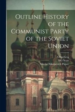 Outline History of the Communist Party of the Soviet Union - Popov, Nikolai Nikolaevich; Scott, Hg; Fineberg, A.