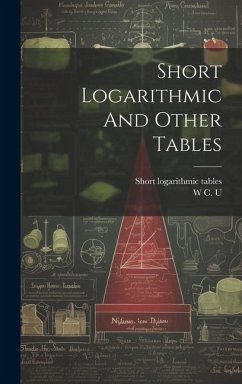 Short Logarithmic And Other Tables - U, W. C.