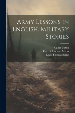 Army Lessons in English. Military Stories - Myers, Garry Cleveland; Upton, Camp; Wells, Walter H.
