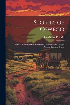 Stories of Oswego; Tales of the Early Days Told to the Children of the Oswego Normal Training School - Scovil, Penfield Lida