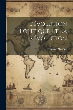 L'évolution Politique Et La Révolution - Molinari, Gustave