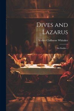 Dives and Lazarus: Six Studies .. - Whitaker, Walter Claiborne