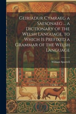 Geiriadur Cymraeg a Saesonaeg ... a Dictionary of the Welsh Language. to Which Is Prefixed a Grammar of the Welsh Language - Spurrell, William