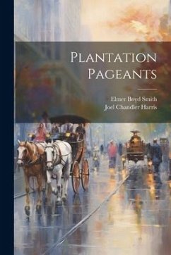 Plantation Pageants - Harris, Joel Chandler; Smith, Elmer Boyd