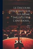 Le Discours D'isocrate Sur Lui-même, Intitulé Sur L'antidosis...