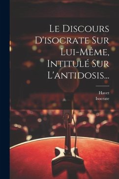 Le Discours D'isocrate Sur Lui-même, Intitulé Sur L'antidosis... - Havet