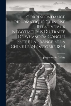 Correspondance Diplomatique Chinoise Relative Aux Négotiations Du Traité De Whampoa Conclu Entre La France Et La Chine Le 24 Octobre 1844 - Callery, Joseph-Marie