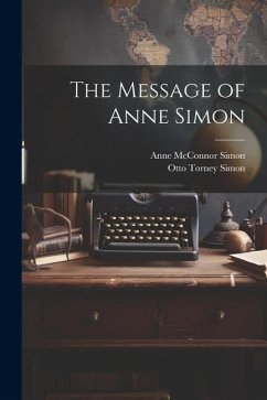 The Message of Anne Simon - Simon, Anne McConnor; Simon, Otto Torney