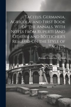 Tacitus. Germania, Agricola, and First Book of the Annals. With Notes From Ruperti [And Others] and Bötticher's Remarks On the Style of Tacitus - Tacitus, Publius Cornelius