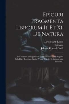 Epicuri Fragmenta Librorum Ii. Et Xi. De Natura: In Voluminibus Papyraceis Ex Herculano Erutis Reperta Robabliter Restituta, Latine Versa, Scholiis Et