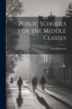 Public Schools for the Middle Classes - Fortescue, Earl