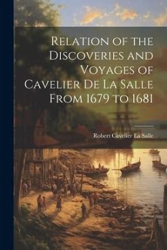 Relation of the Discoveries and Voyages of Cavelier de La Salle From 1679 to 1681 - Cavelier La Salle, Robert