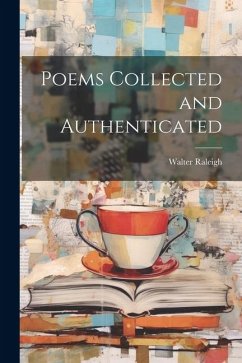 Poems Collected and Authenticated - Raleigh, Walter