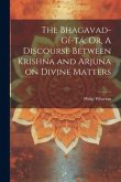 The Bhagavad-Gí-tá, Or, A Discourse Between Krishna and Arjuna on Divine Matters