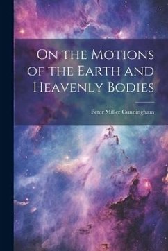 On the Motions of the Earth and Heavenly Bodies - Cunningham, Peter Miller