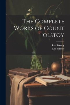 The Complete Works of Count Tolstoy - Wiener, Leo; Tolstoy, Leo